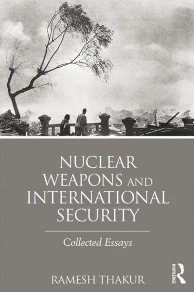 Cover for Thakur, Ramesh (Australian National University, Australia) · Nuclear Weapons and International Security: Collected Essays - Routledge Global Security Studies (Taschenbuch) (2016)