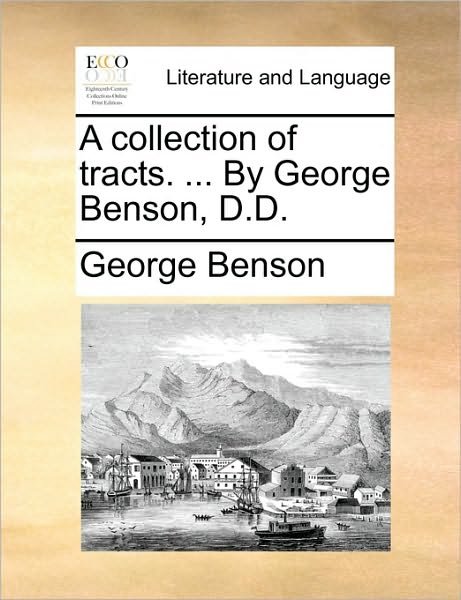 Cover for George Benson · A Collection of Tracts. ... by George Benson, D.d. (Pocketbok) (2010)