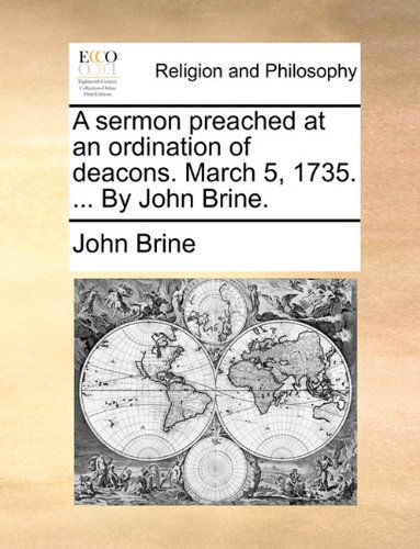 A Sermon Preached at an Ordination of Deacons. March 5, 1735. ... by John Brine. - John Brine - Książki - Gale ECCO, Print Editions - 9781171159308 - 24 czerwca 2010