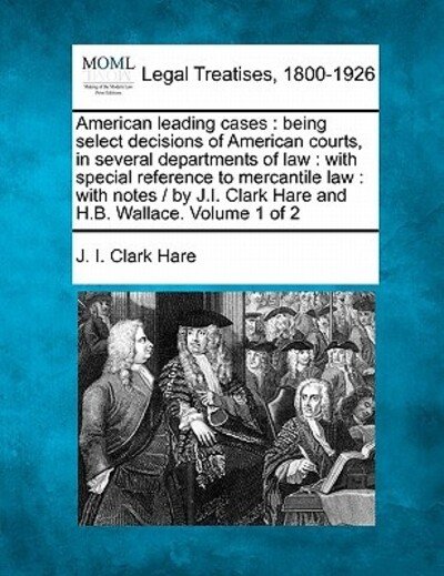 Cover for J I Clark Hare · American Leading Cases: Being Select Decisions of American Courts, in Several Departments of Law: with Special Reference to Mercantile Law: Wi (Pocketbok) (2010)