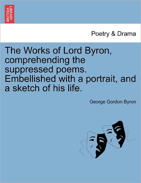 Cover for Byron, George Gordon, Lord · The Works of Lord Byron, Comprehending the Suppressed Poems. Embellished with a Portrait, and a Sketch of His Life. (Paperback Bog) (2011)