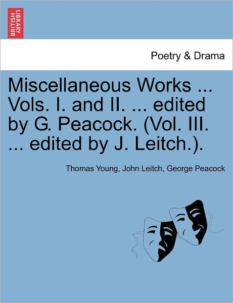 Miscellaneous Works ... Vols. I. and Ii. ... Edited by G. Peacock. (Vol. Iii. ... Edited by J. Leitch.). - Thomas Young - Books - British Library, Historical Print Editio - 9781241142308 - February 24, 2011