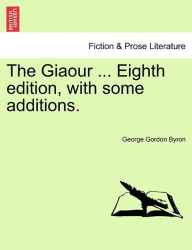 The Giaour ... Eighth Edition, with Some Additions. - George Gordon Byron - Kirjat - British Library, Historical Print Editio - 9781241535308 - maanantai 28. maaliskuuta 2011