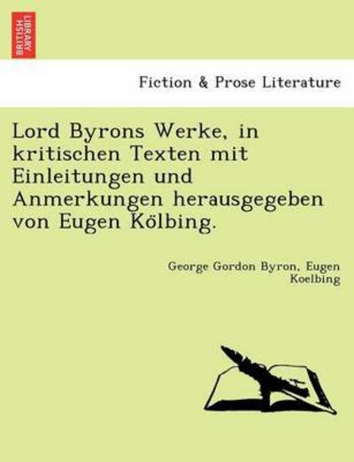 Cover for Byron, George Gordon, Lord · Lord Byrons Werke, in Kritischen Texten Mit Einleitungen Und Anmerkungen Herausgegeben Von Eugen Ko Lbing. (Paperback Book) (2011)