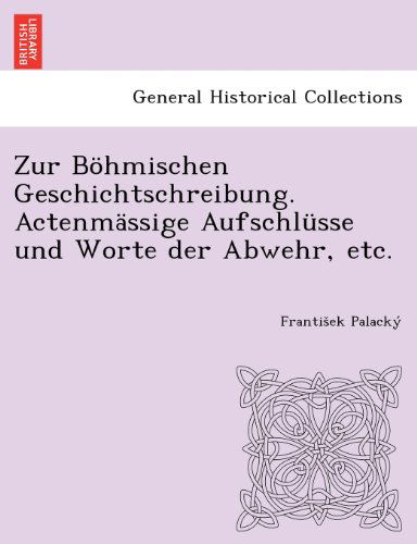 Cover for Frantisek Palacký · Zur Böhmischen Geschichtschreibung. Actenmässige Aufschlüsse Und Worte Der Abwehr, Etc. (Paperback Book) [German edition] (2012)