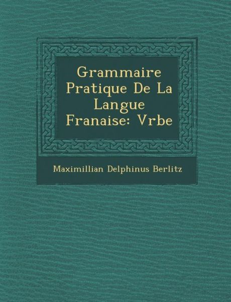 Cover for Maximillian Delphinus Berlitz · Grammaire Pratique De La Langue Fran Aise: V Rbe (Paperback Book) (2012)