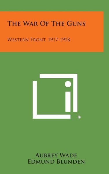 Cover for Aubrey Wade · The War of the Guns: Western Front, 1917-1918 (Hardcover Book) (2013)