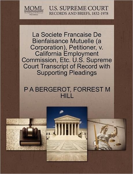 Cover for P a Bergerot · La Societe Francaise De Bienfaisance Mutuelle (A Corporation), Petitioner, V. California Employment Commission, Etc. U.s. Supreme Court Transcript of (Paperback Book) (2011)