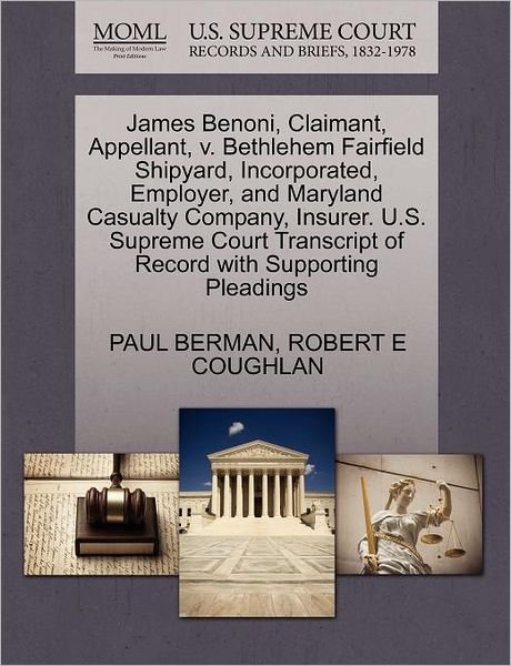 James Benoni, Claimant, Appellant, V. Bethlehem Fairfield Shipyard, Incorporated, Employer, and Maryland Casualty Company, Insurer. U.s. Supreme Court - Paul Berman - Books - Gale Ecco, U.S. Supreme Court Records - 9781270357308 - October 28, 2011