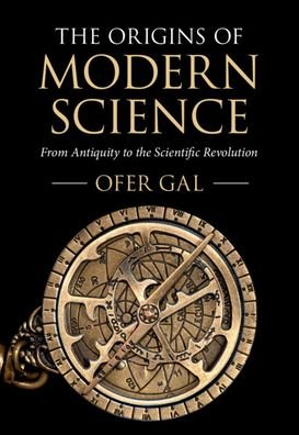 Cover for Gal, Ofer (University of Sydney) · The Origins of Modern Science: From Antiquity to the Scientific Revolution (Innbunden bok) (2021)
