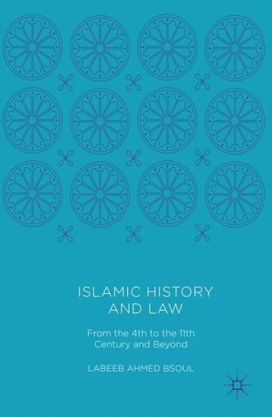 Cover for Labeeb Ahmed Bsoul · Islamic History and Law: From the 4th to the 11th Century and Beyond (Paperback Book) [Softcover reprint of the original 1st ed. 2016 edition] (2018)