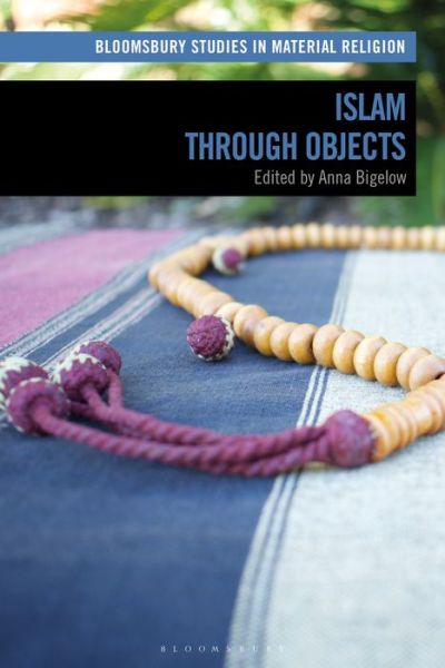 Islam through Objects - Bloomsbury Studies in Material Religion - Bigelow Anna - Libros - Bloomsbury Publishing PLC - 9781350138308 - 1 de julio de 2021