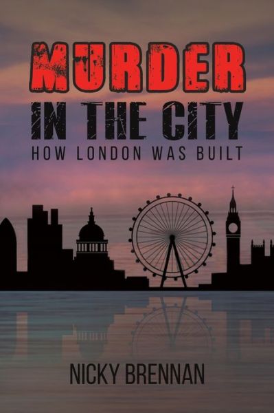 Murder in the City: How London Was Built - Nicky Brennan - Książki - Austin Macauley Publishers - 9781398406308 - 31 marca 2023