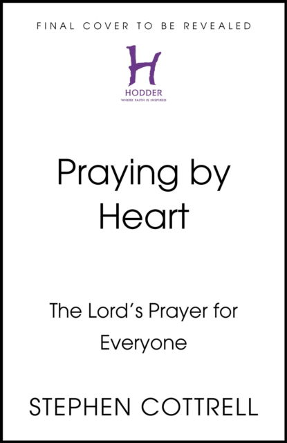 Praying by Heart: The Lord's Prayer for Everyone - Stephen Cottrell - Books - Hodder & Stoughton - 9781399805308 - October 10, 2024