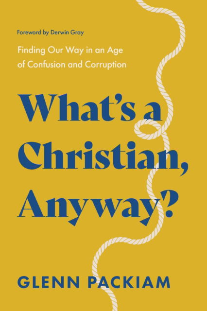 Cover for Glenn Packiam · What's a Christian, Anyway?: Finding Our Way in an Age of Confusion and Corruption (Paperback Book) (2025)