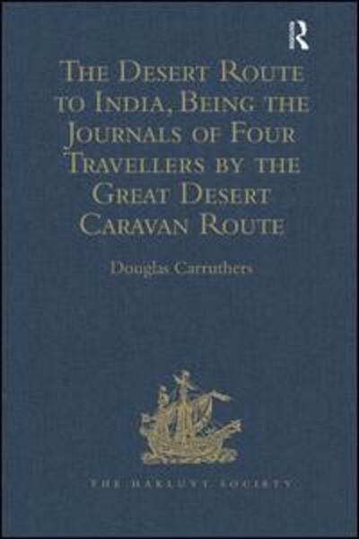 Cover for Douglas Carruthers · The Desert Route to India, Being the Journals of Four Travellers by the Great Desert Caravan Route between Aleppo and Basra, 1745-1751 - Hakluyt Society, Second Series (Hardcover Book) [New edition] (2010)