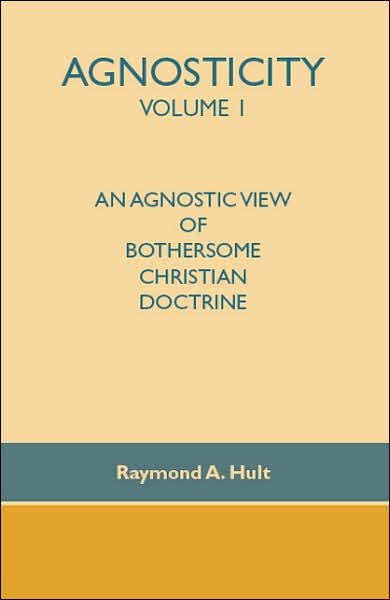 Cover for Raymond A. Hult · Agnosticity Volume 1: an Agnostic View of Bothersome Christian Doctrine (Taschenbuch) (2006)