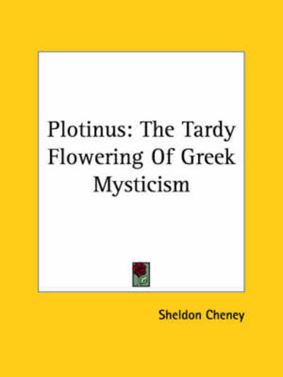 Plotinus: the Tardy Flowering of Greek Mysticism - Sheldon Cheney - Books - Kessinger Publishing, LLC - 9781419187308 - December 8, 2005