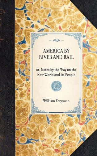 Cover for William Ferguson · America by River and Rail: Or, Notes by the Way on the New World and Its People (Travel in America) (Inbunden Bok) (2003)