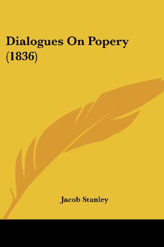 Dialogues on Popery (1836) - Jacob Stanley - Books - Kessinger Publishing, LLC - 9781436821308 - June 29, 2008