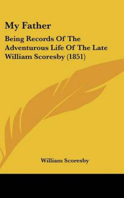 Cover for William Scoresby · My Father: Being Records of the Adventurous Life of the Late William Scoresby (1851) (Hardcover Book) (2008)