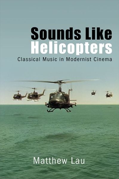 Cover for Matthew Lau · Sounds Like Helicopters: Classical Music in Modernist Cinema - SUNY series, Horizons of Cinema (Paperback Book) (2020)