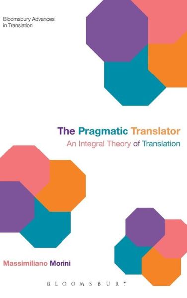 Cover for Morini, Dr Massimiliano (University of Urbino, Italy) · The Pragmatic Translator: An Integral Theory of Translation - Bloomsbury Advances in Translation (Hardcover Book) (2012)