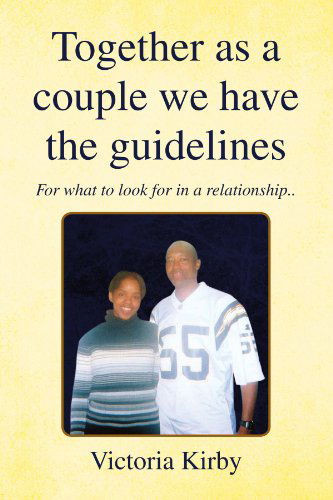 Together As a Couple We Have the Guidelines: for What to Look for in a Relationship.. - Victoria Kirby - Books - Xlibris, Corp. - 9781441502308 - February 25, 2009