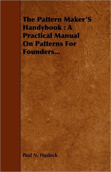 Cover for Paul N Hasluck · The Pattern Maker's Handybook: a Practical Manual on Patterns for Founders... (Pocketbok) (2008)