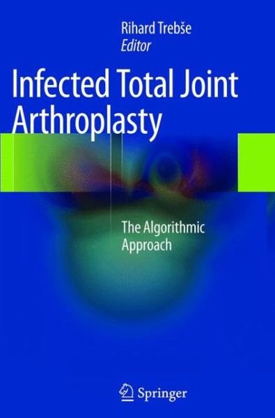 Cover for Rihard Treb E · Infected Total Joint Arthroplasty: The Algorithmic Approach (Taschenbuch) [2012 edition] (2015)