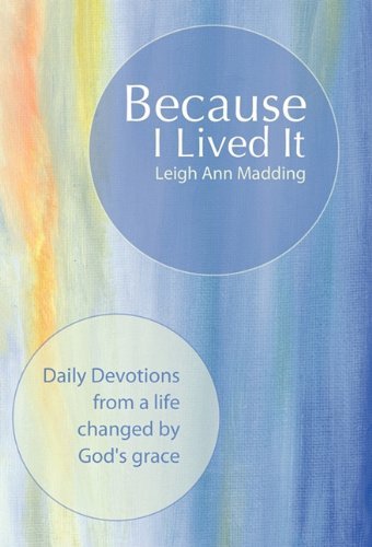 Cover for Leigh Ann Madding · Because I Lived It: Daily Devotions from a Life Changed by God's Grace (Hardcover bog) (2010)