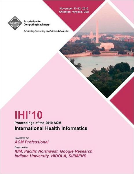 IHI 10 Proceedings of the 2010 ACM International Health Informatics - Ihi '10 Conference Committee - Kirjat - ACM - 9781450300308 - torstai 13. lokakuuta 2011