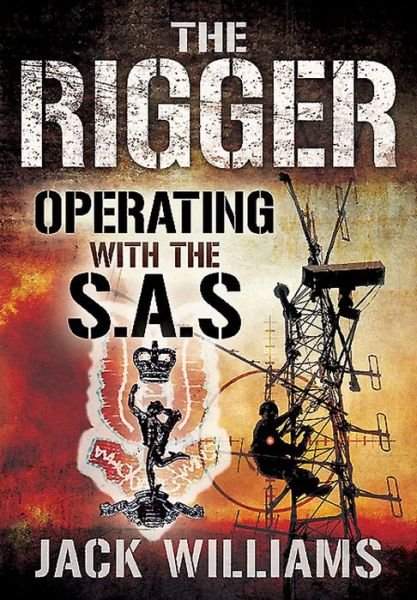 Rigger: Operating with the SAS - Jack Williams - Boeken - Pen & Sword Books Ltd - 9781473831308 - 1 augustus 2015