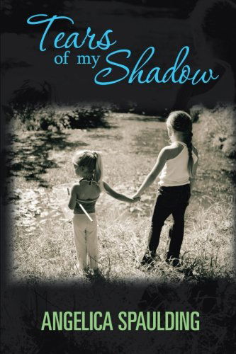 Tears of My Shadow - Angelica Spaulding - Books - AuthorHouse - 9781481722308 - March 9, 2013