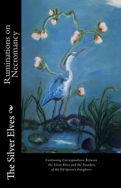 Ruminations on Necromancy: Continuing Correspondence Between the Silver Elves and the Founders of the Elf Queen's Daughters - The Silver Elves - Książki - Createspace - 9781481818308 - 5 stycznia 2013