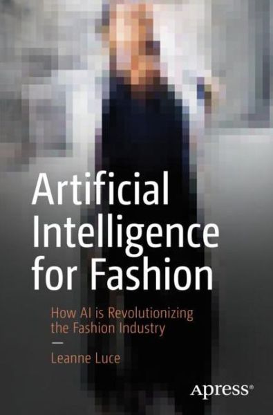 Cover for Leanne Luce · Artificial Intelligence for Fashion: How AI is Revolutionizing the Fashion Industry (Paperback Book) [1st edition] (2018)