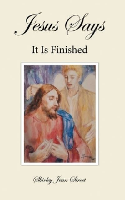 Jesus Says It Is Finished - Shirley Jean Street - Books - Liferich - 9781489726308 - December 26, 2019