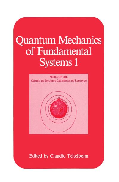 Cover for Claudio Teitelboim · Quantum Mechanics of Fundamental Systems 1 - Series of the Centro De Estudios Cientificos (Paperback Book) [Softcover reprint of the original 1st ed. 1988 edition] (2013)