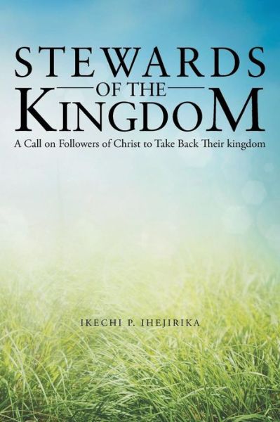 Cover for Ikechi P Ihejirika · Stewards of the Kingdom: a Call on Followers of Christ to Take Back Their Kingdom (Paperback Bog) (2014)