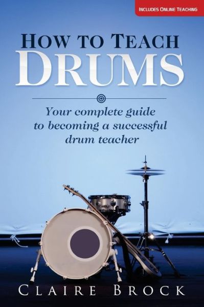 How to Teach Drums: Your Complete Guide to Becoming a Successful Drum Teacher - Claire Brock - Books - CreateSpace Independent Publishing Platf - 9781492133308 - August 29, 2013