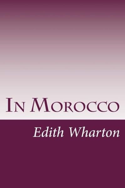 In Morocco - Edith Wharton - Livres - Createspace - 9781497521308 - 2 avril 2014