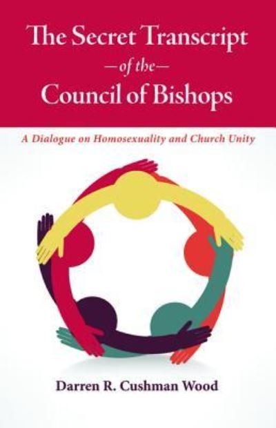 Cover for Darren Cushman Wood · The Secret Transcript of the Council of Bishops: A Dialogue on Homosexuality and Church Unity (Gebundenes Buch) (2015)