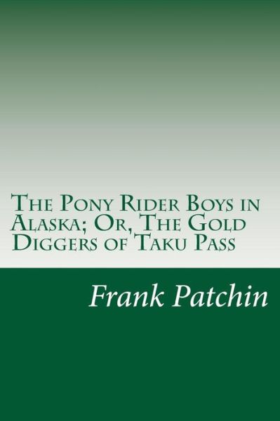 Cover for Frank Gee Patchin · The Pony Rider Boys in Alaska; Or, the Gold Diggers of Taku Pass (Taschenbuch) (2014)