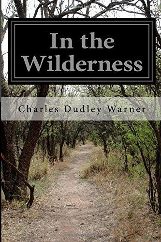 In the Wilderness - Charles Dudley Warner - Książki - CreateSpace Independent Publishing Platf - 9781502362308 - 13 września 2014