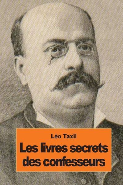 Cover for Leo Taxil · Les Livres Secrets Des Confesseurs (Pocketbok) (2014)