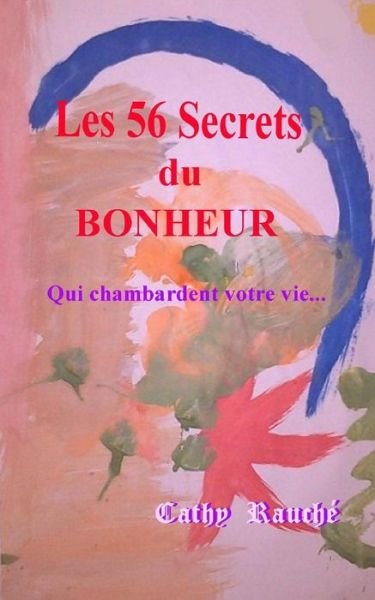 Cover for Rauche Cathy · Les 56 Secrets Du Bonheur: Qui Chambardent Votre Vie (Pocketbok) (2014)