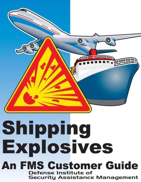 Cover for Defense Institute of Security Assistance · Shipping Explosives: an Fms Customer Guide (Color) (Pocketbok) (2015)