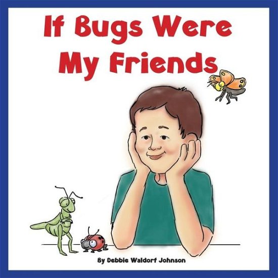 Cover for Debbie Waldorf Johnson · If Bugs Were My Friends (Paperback Book) (2015)