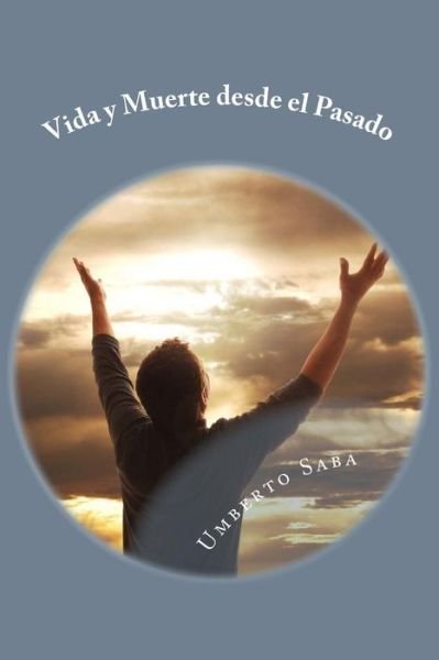 Vida Y Muerte Desde El Pasado - Umberto Saba - Bøger - Createspace - 9781508414308 - 10. marts 2015