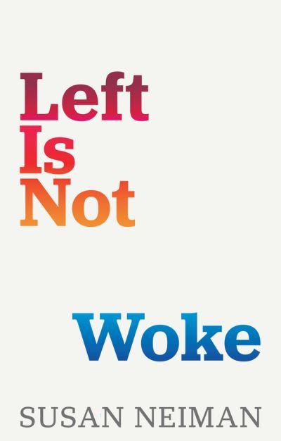 Cover for Neiman, Susan (Harvard; Free University of Berlin; Yale; Tel Aviv University) · Left Is Not Woke (Hardcover Book) (2023)
